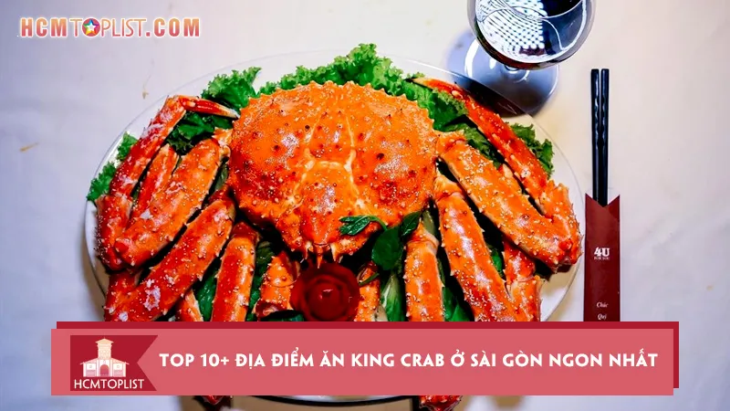 Bật mí top 10+ địa điểm ăn king crab ở Sài Gòn ngon nhất