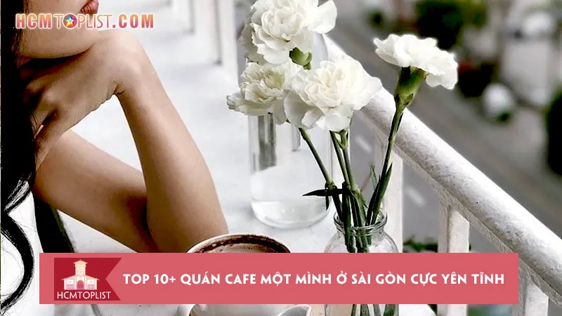 Bật mí top 10+ quán cafe một mình ở Sài Gòn cực yên tĩnh