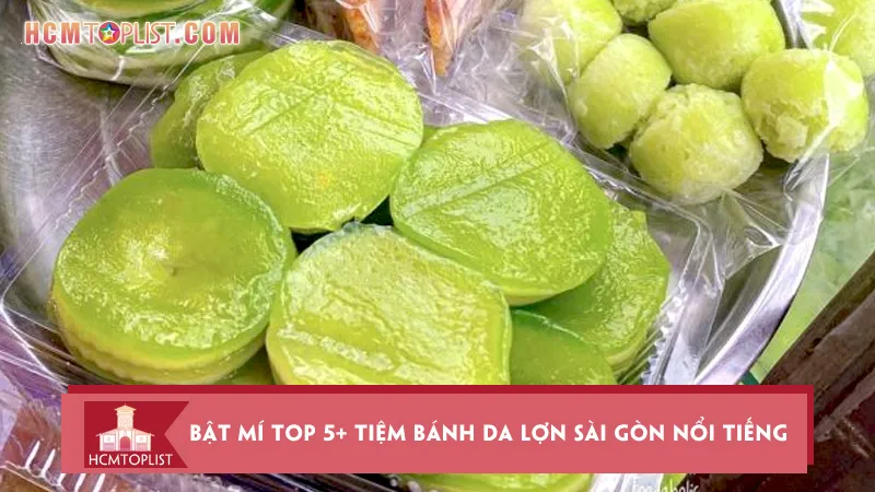 Bật mí top 5+ tiệm bánh da lợn Sài Gòn nổi tiếng nhất