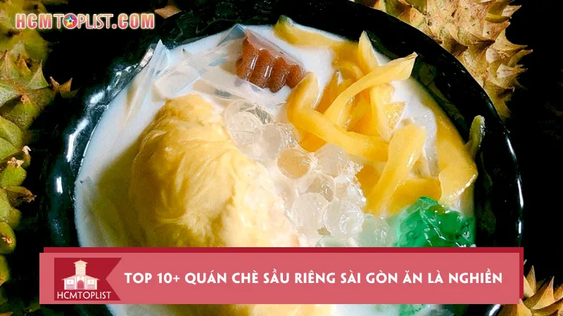 Bỏ túi top 10+ quán chè sầu riêng Sài Gòn ăn là nghiền