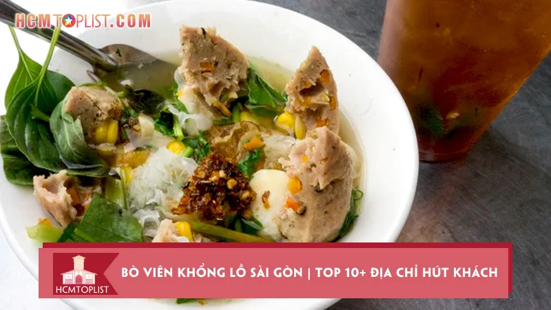 Bò viên khổng lồ Sài Gòn | Top 10+ địa chỉ hút khách