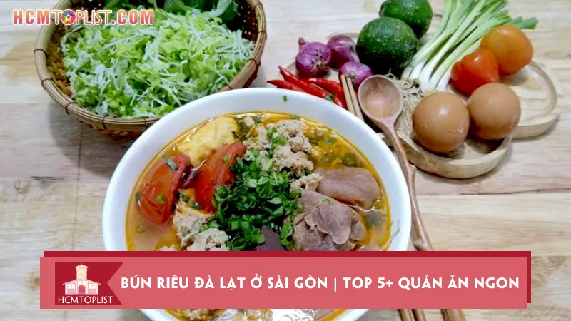 Bún riêu Đà Lạt ở Sài Gòn | Top 5+ quán ăn ngon đúng điệu