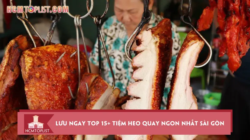 Lưu ngay Top 15+ tiệm heo quay ngon nhất Sài Gòn