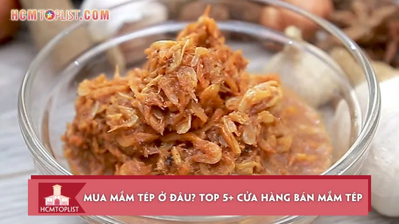 Mua mắm tép ở đâu? Top 5+ cửa hàng bán mắm tép ngon nhất TPHCM