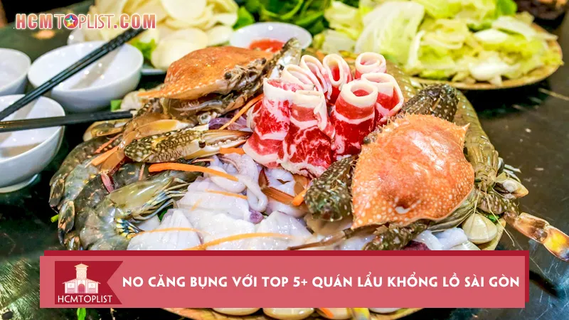 No căng bụng với top 5+ quán lẩu khổng lồ Sài Gòn