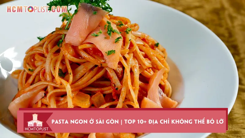 Pasta ngon ở Sài Gòn | Top 10+ địa chỉ không thể bỏ lỡ