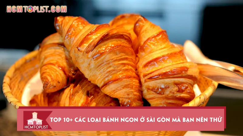 Top 10+ các loại bánh ngon ở Sài Gòn mà bạn nên thử