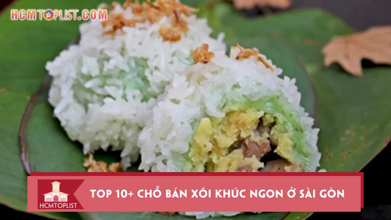 Top 10+ chỗ bán xôi khúc ngon ở Sài Gòn nổi tiếng nhất