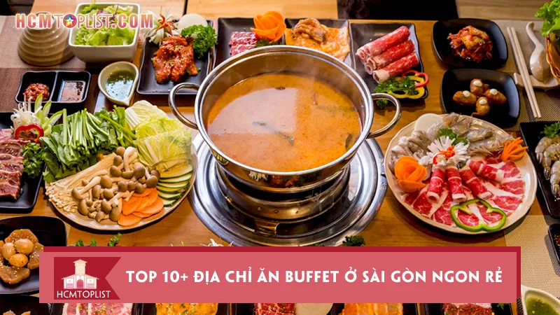 Top 10+ địa chỉ ăn buffet ở Sài Gòn ngon rẻ, chất lượng