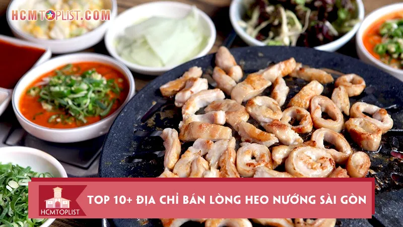 Top 10+ địa chỉ bán lòng heo nướng Sài Gòn ngon hết nấc