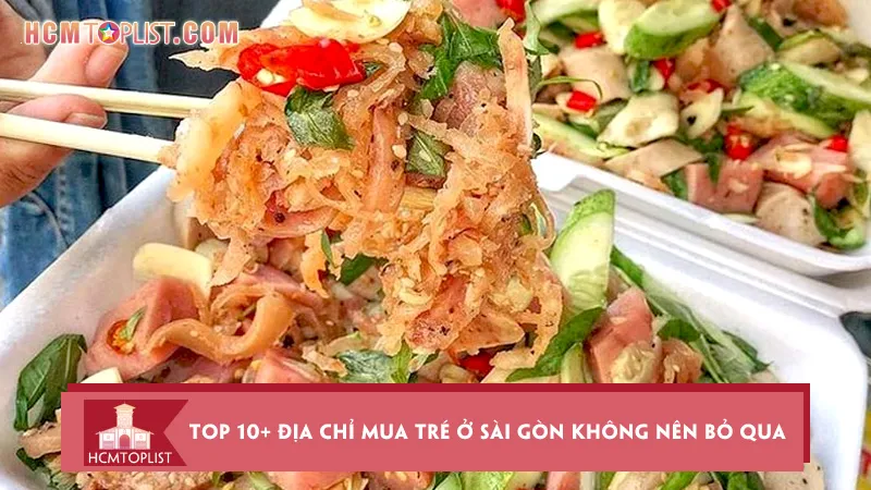 Top 10+ địa chỉ mua tré ở Sài Gòn ngon không nên bỏ qua