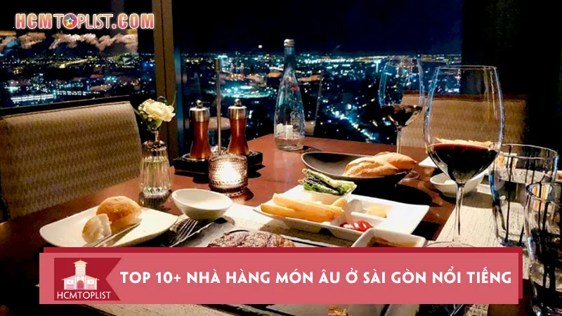 Top 10+ nhà hàng món Âu ở Sài Gòn nổi tiếng nhất