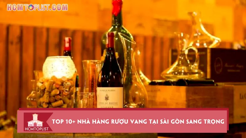 Top 10+ nhà hàng rượu vang tại Sài Gòn sang trọng nhất