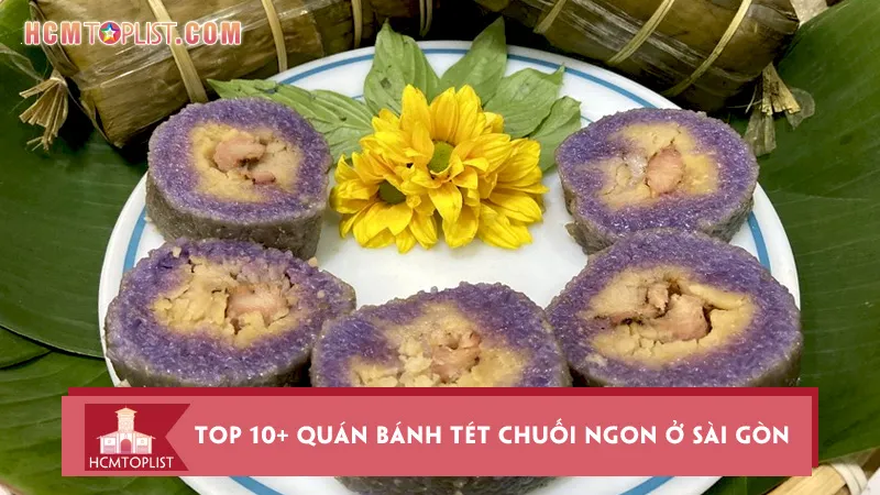 Top 10+ quán bánh tét chuối ngon ở Sài Gòn không nên bỏ lỡ