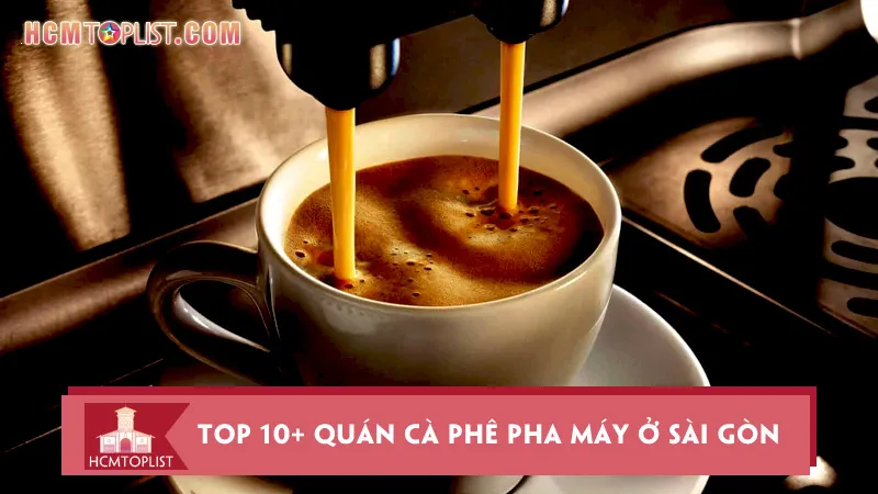 Top 10+ quán cà phê pha máy ở Sài Gòn đậm đà, chuẩn vị