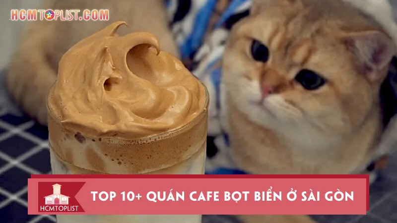 Top 10+ quán cafe bọt biển ở Sài Gòn ngon đậm đà