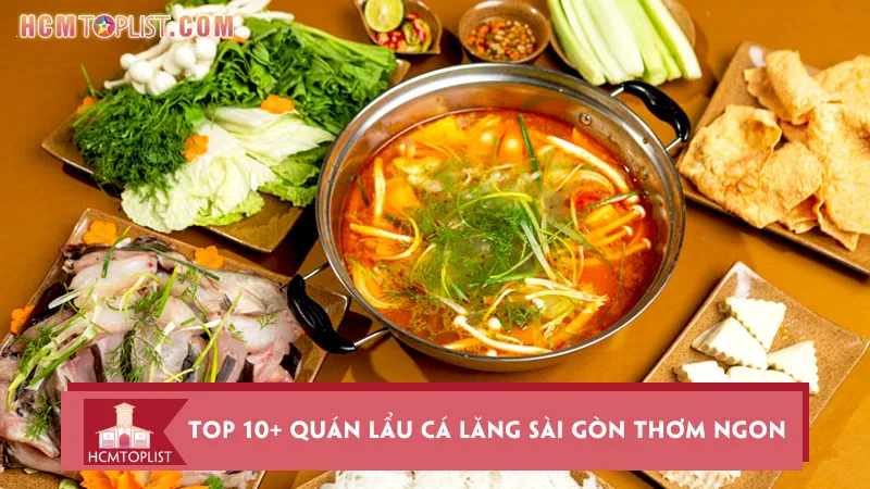 Top 10+ quán lẩu cá lăng Sài Gòn thơm ngon khó cưỡng