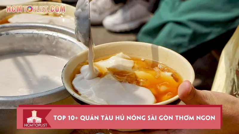 Top 10+ quán tàu hủ nóng Sài Gòn thơm ngon, hấp dẫn