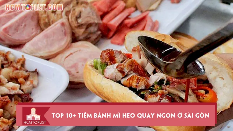 Top 10+ tiệm bánh mì heo quay ngon ở Sài Gòn nổi tiếng