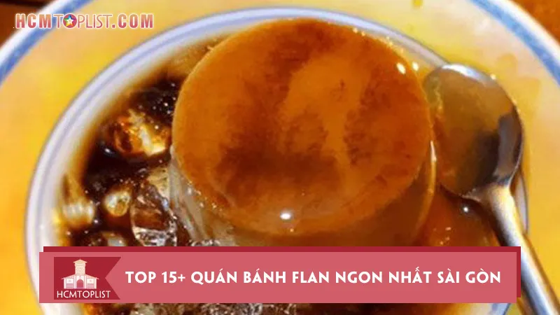 Top 15+ quán bánh flan ngon nhất Sài Gòn nên lưu lại