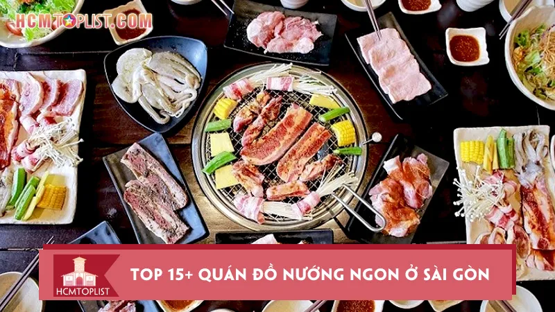 Top 15+ quán đồ nướng ngon ở Sài Gòn nhất định phải ghé