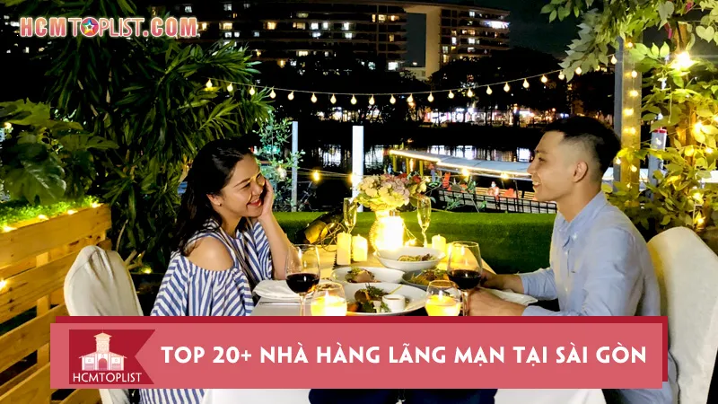 Top 20+ nhà hàng lãng mạn tại Sài Gòn thích hợp để hẹn hò