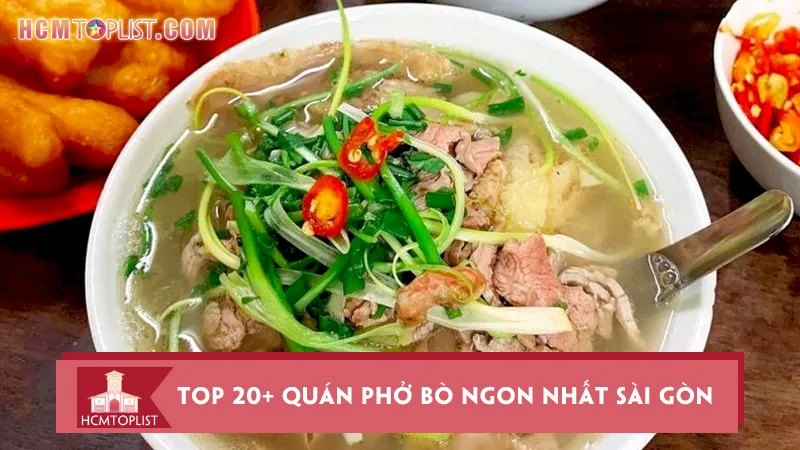 Top 20+ quán phở bò ngon nhất Sài Gòn khiến bạn xuýt xoa