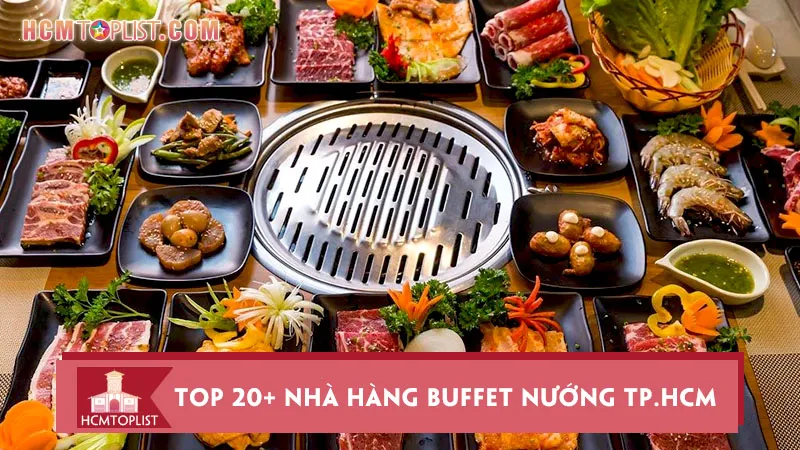 Top 20+ quán và nhà hàng buffet nướng TP.HCM nổi tiếng nhất