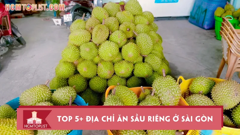Top 5+ địa chỉ ăn sầu riêng ở Sài Gòn ngon và chất lượng