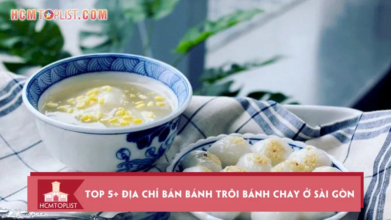 Top 5+ địa chỉ bán bánh trôi bánh chay ở Sài Gòn