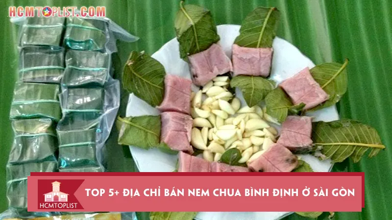 Top 5+ địa chỉ bán nem chua Bình Định ở Sài Gòn chuẩn gốc