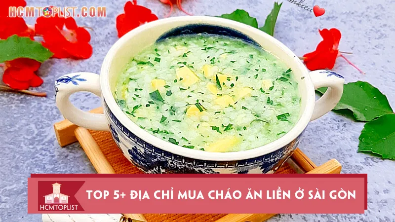 Top 5+ địa chỉ mua cháo ăn liền ở Sài Gòn đảm bảo chất lượng