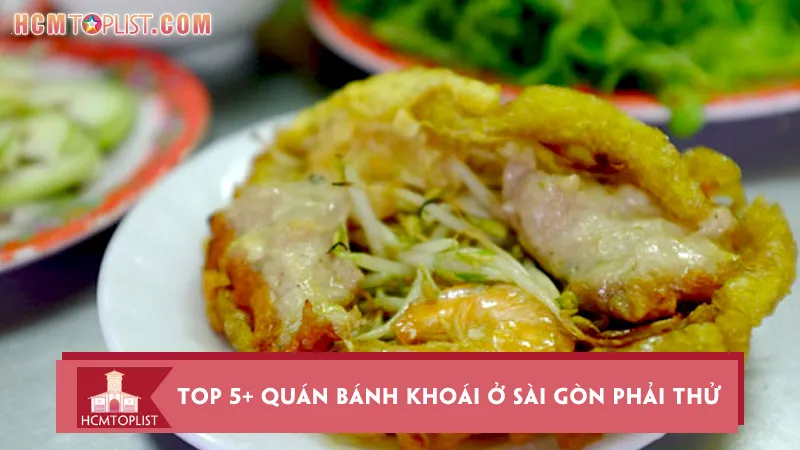 Top 5+ quán bánh khoái ở Sài Gòn nhất định phải thử