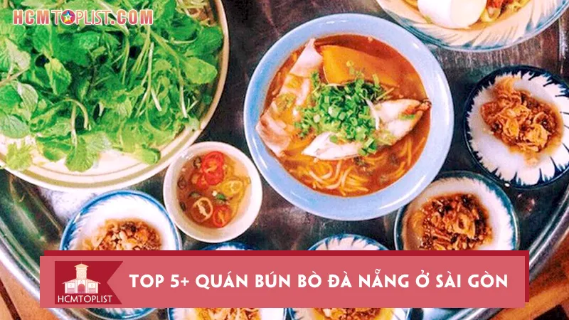 Top 5+ quán bún bò Đà Nẵng ở Sài Gòn ngon đúng điệu