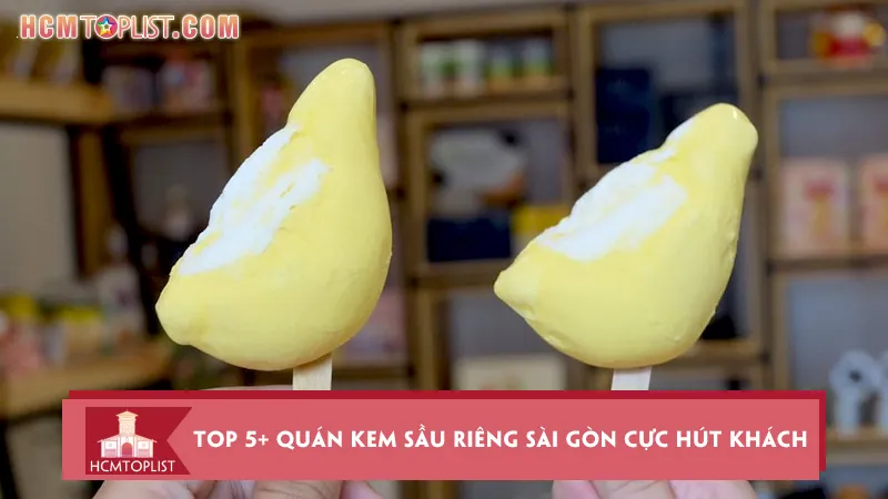 Top 5+ quán kem sầu riêng Sài Gòn cực hút khách
