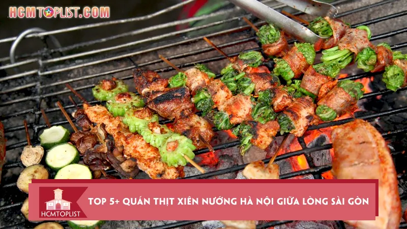 Top 5+ quán thịt xiên nướng Hà Nội ngay giữa lòng Sài Gòn