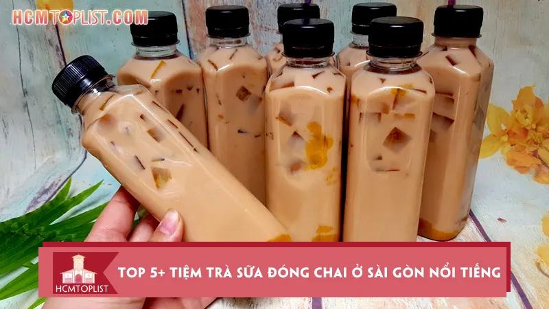 Top 5+ tiệm trà sữa đóng chai ở Sài Gòn nổi tiếng nhất