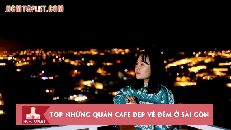 Top những quán cafe đẹp về đêm ở Sài Gòn nên đến một lần