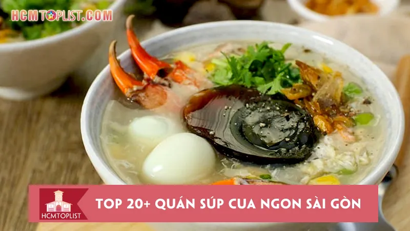 Xuýt xoa cùng top 20+ quán súp cua ngon Sài Gòn